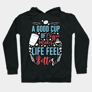 A Good Cup Of Coffee Life Better Hoodie